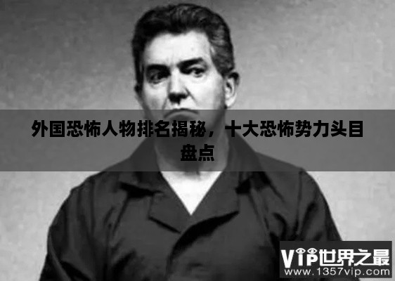 外國恐怖人物排名揭秘，十大恐怖勢力頭目盤(pán)點(diǎn)