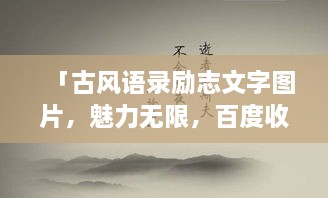 「古風(fēng)語(yǔ)錄勵志文字圖片，魅力無(wú)限，百度收錄標準吸睛標題」