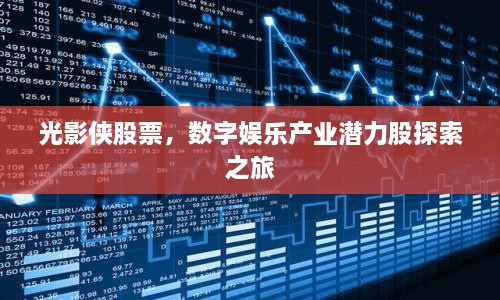 光影俠股票，數字娛樂(lè )產(chǎn)業(yè)潛力股探索之旅